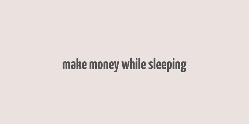 make money while sleeping