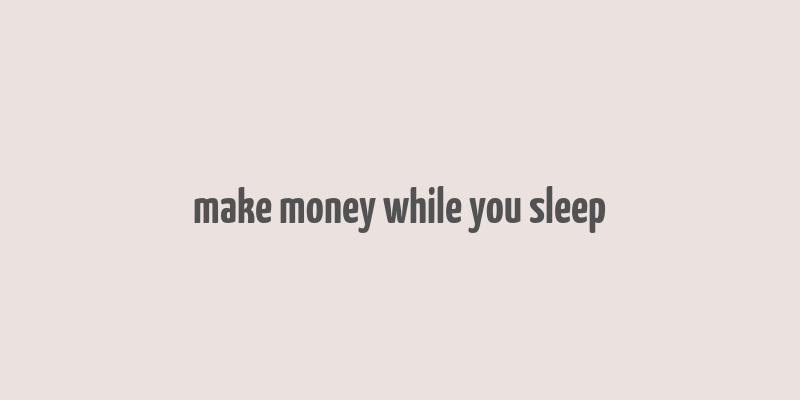 make money while you sleep