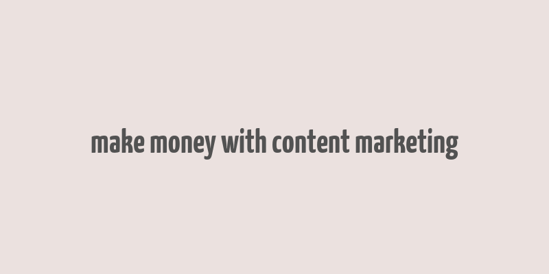 make money with content marketing