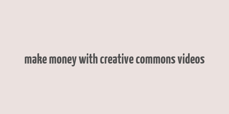 make money with creative commons videos