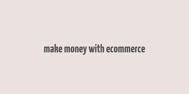 make money with ecommerce