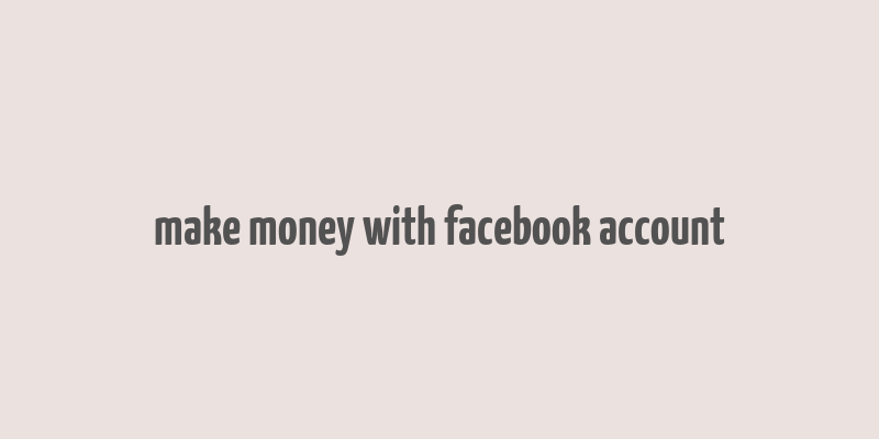 make money with facebook account