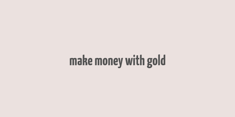 make money with gold