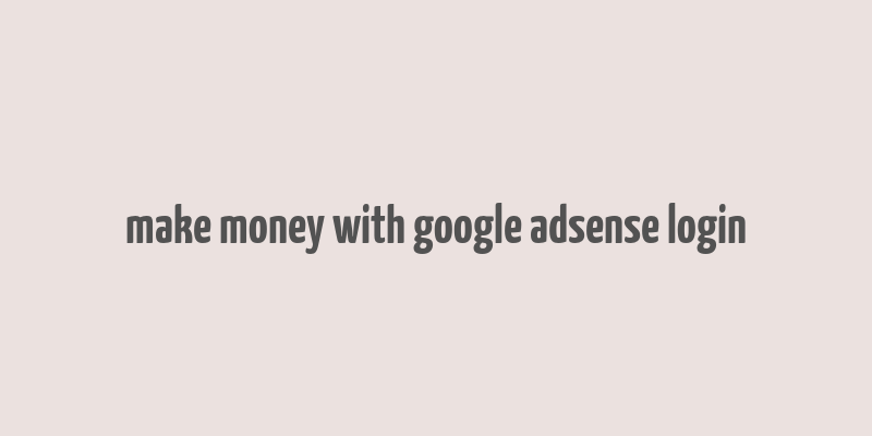 make money with google adsense login