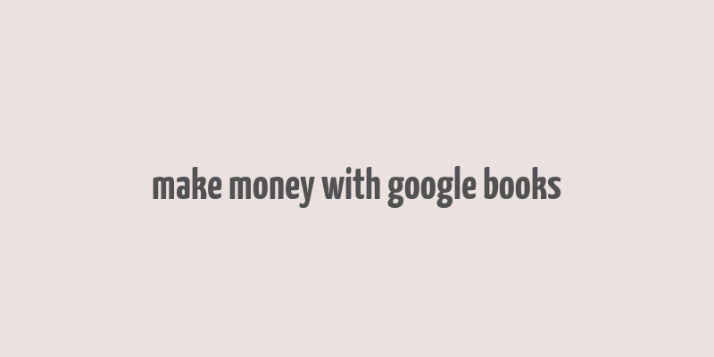 make money with google books