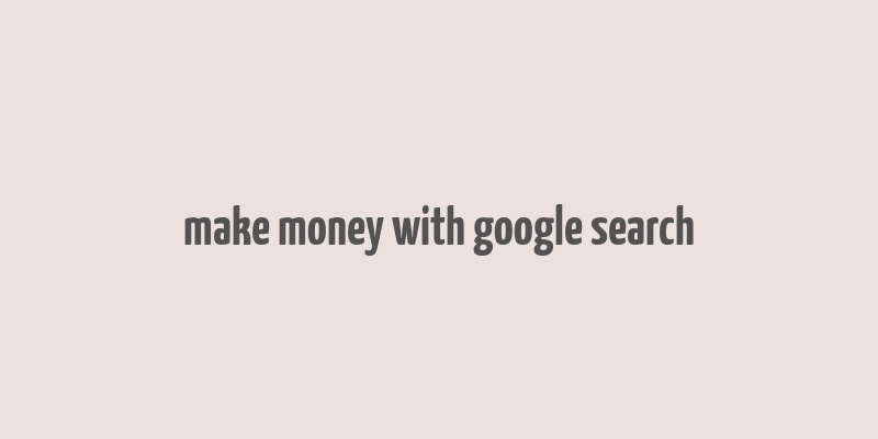 make money with google search