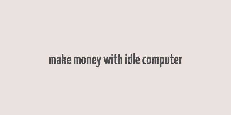 make money with idle computer