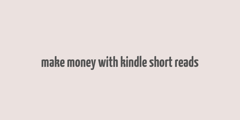 make money with kindle short reads