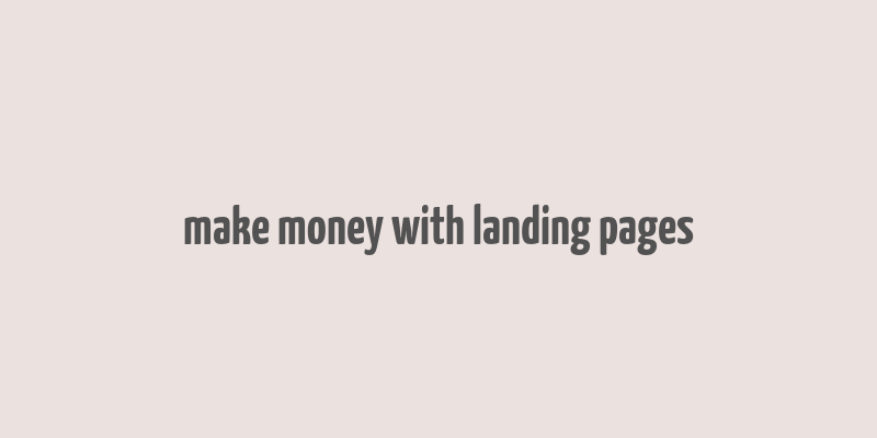 make money with landing pages