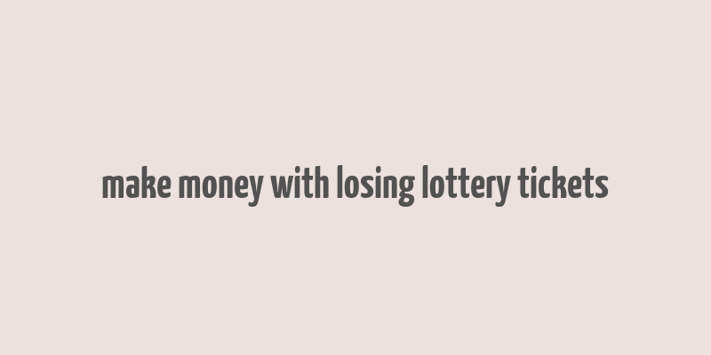 make money with losing lottery tickets