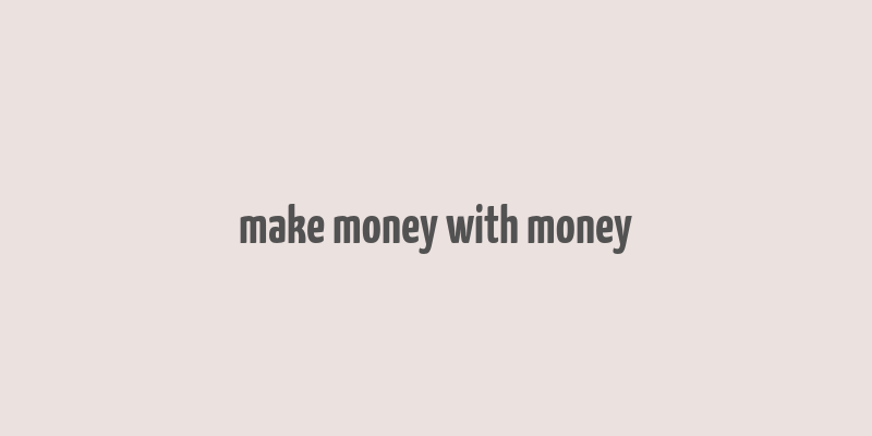 make money with money