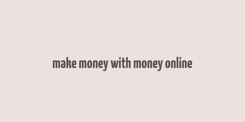 make money with money online