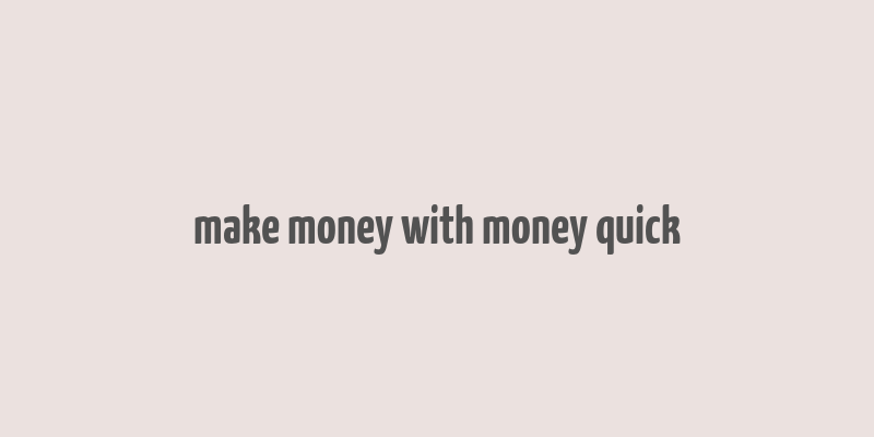 make money with money quick