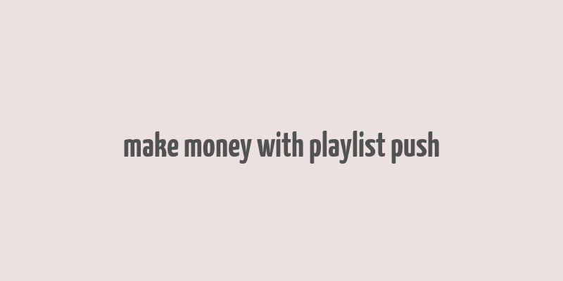 make money with playlist push