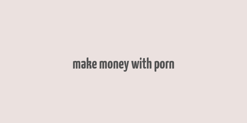 make money with porn