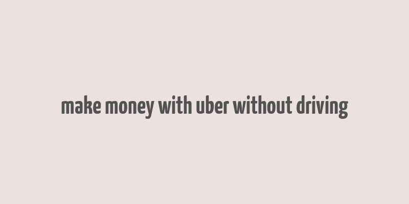 make money with uber without driving