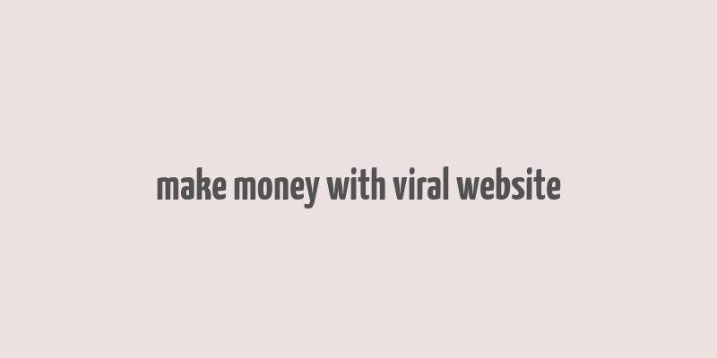 make money with viral website