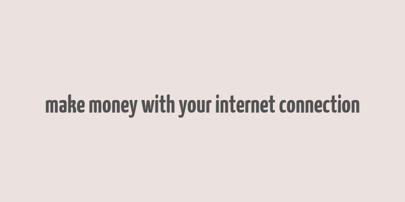 make money with your internet connection