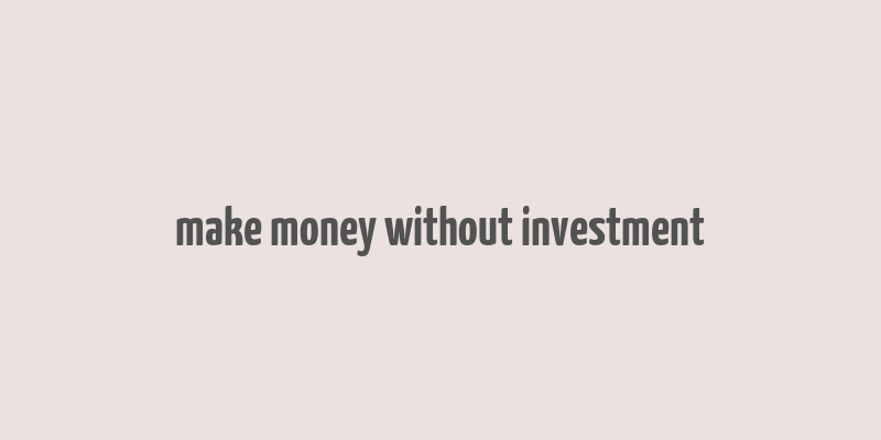 make money without investment