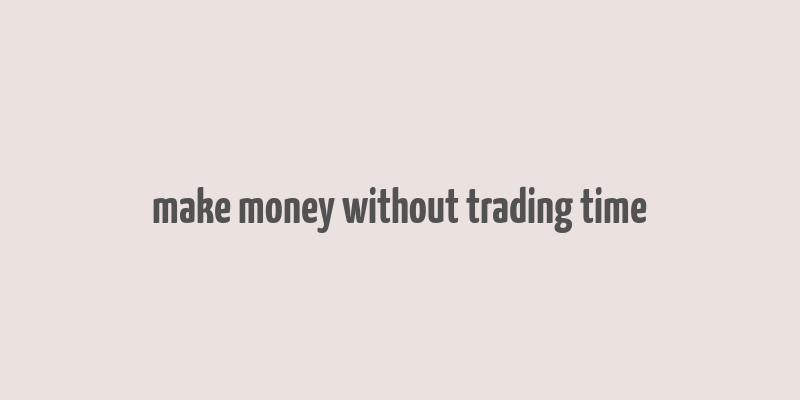 make money without trading time