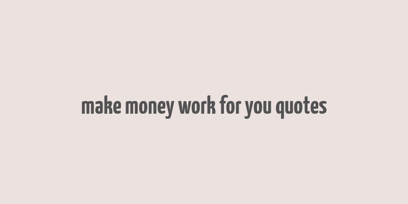 make money work for you quotes