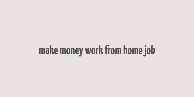 make money work from home job