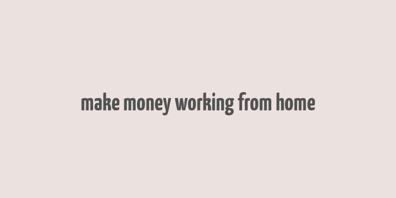 make money working from home