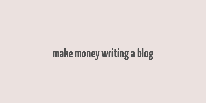 make money writing a blog