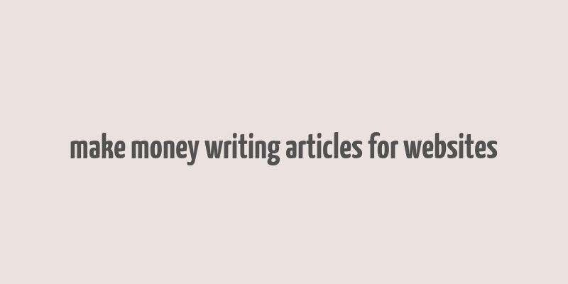 make money writing articles for websites