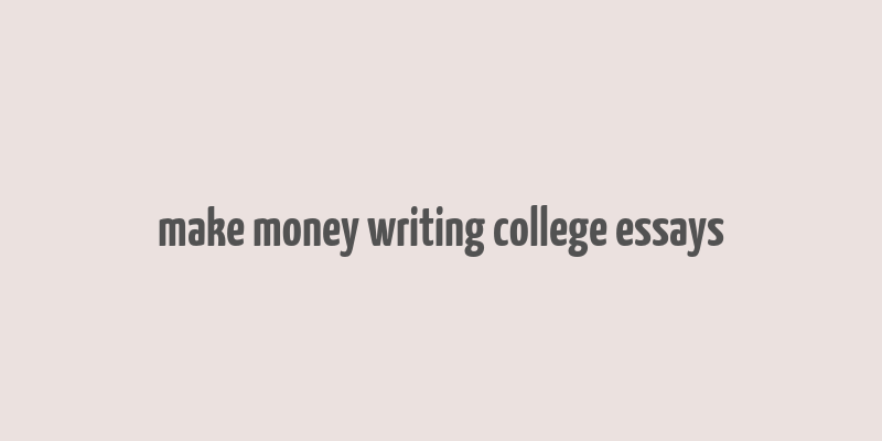 make money writing college essays