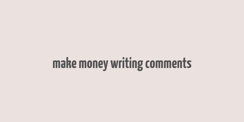 make money writing comments