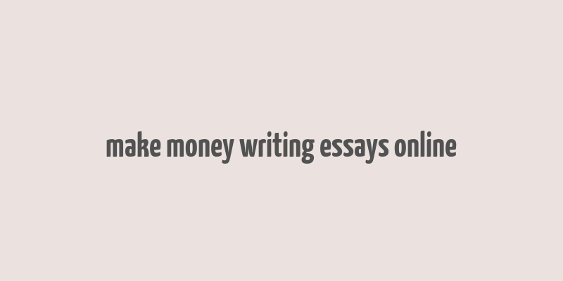 make money writing essays online