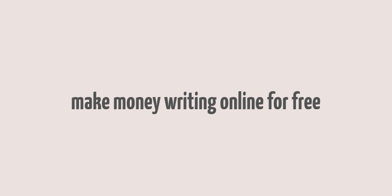 make money writing online for free