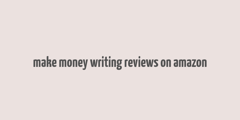 make money writing reviews on amazon