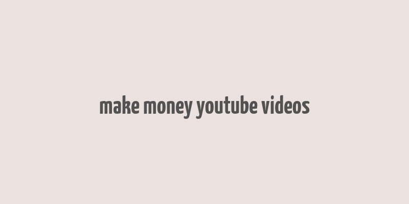 make money youtube videos