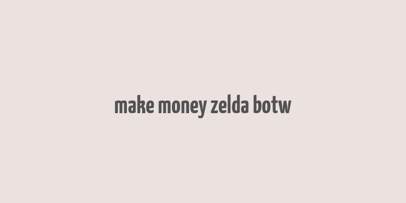 make money zelda botw