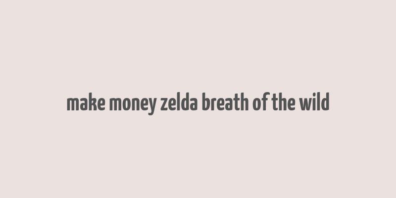 make money zelda breath of the wild