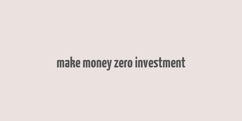 make money zero investment