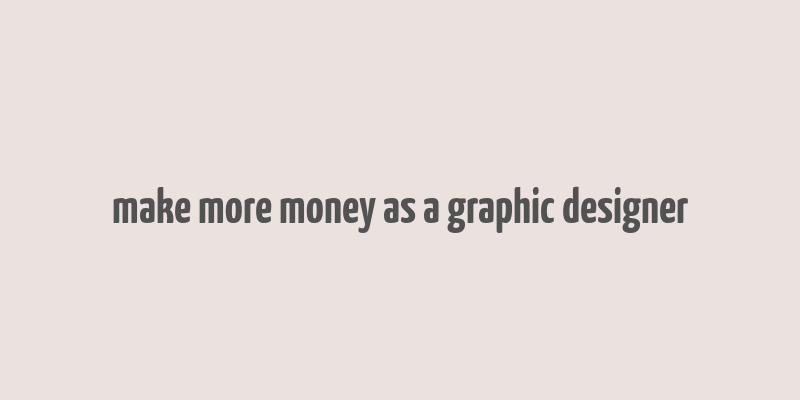 make more money as a graphic designer