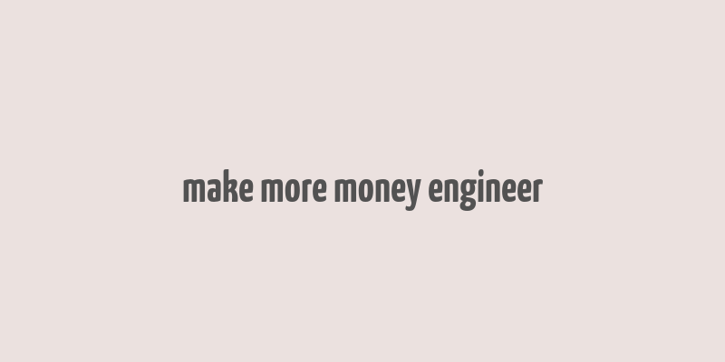 make more money engineer