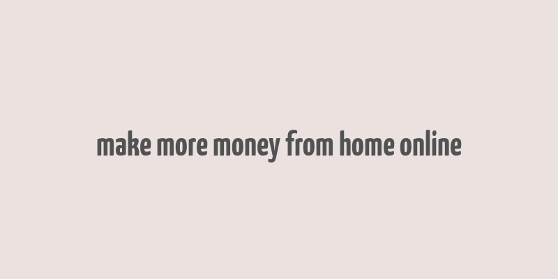 make more money from home online