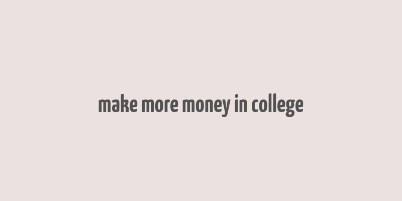 make more money in college