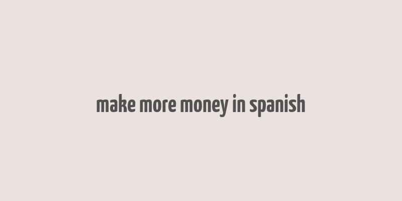 make more money in spanish