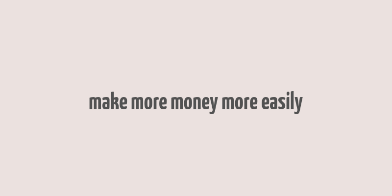 make more money more easily