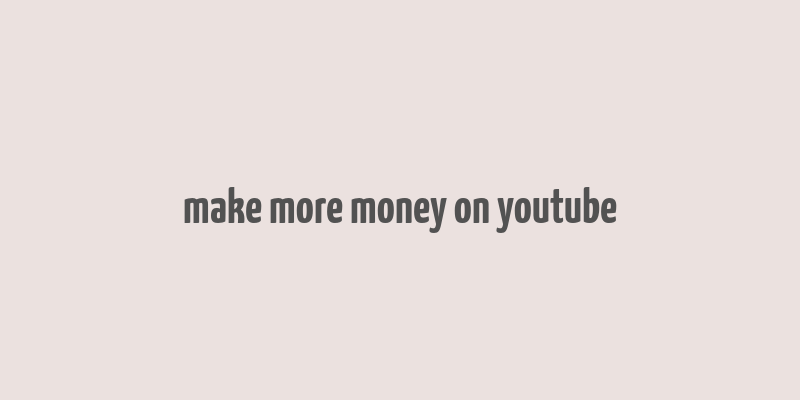 make more money on youtube