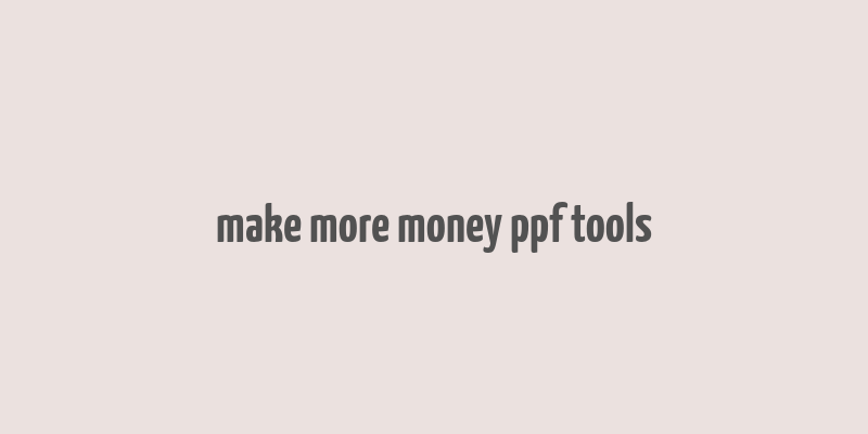 make more money ppf tools