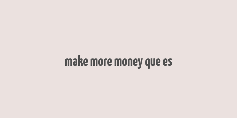 make more money que es