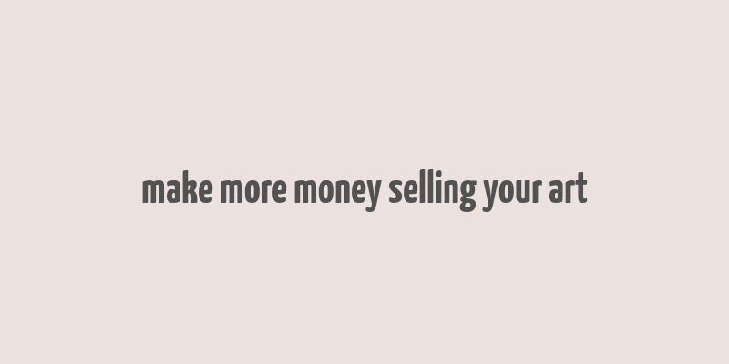 make more money selling your art