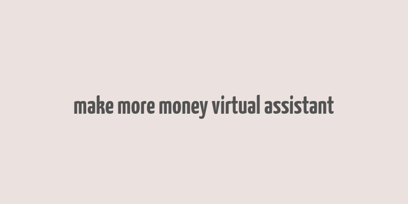 make more money virtual assistant