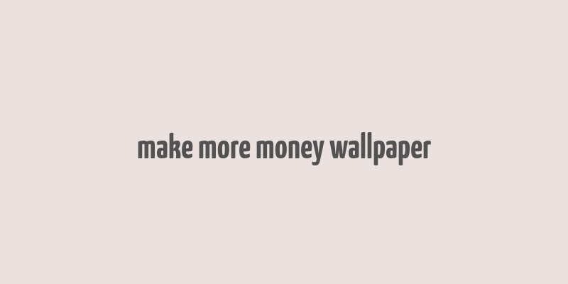 make more money wallpaper